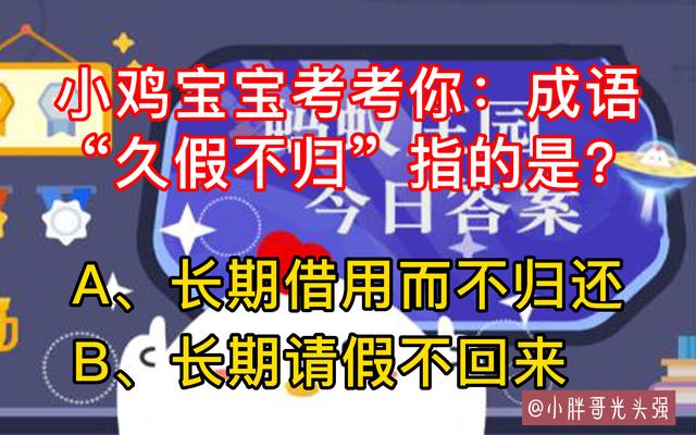 小鸡宝宝考考你：成语“久假不归”指的是什么？蚂蚁庄园最新答案